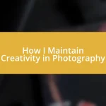 How I Maintain Creativity in Photography