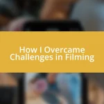 How I Overcame Challenges in Filming