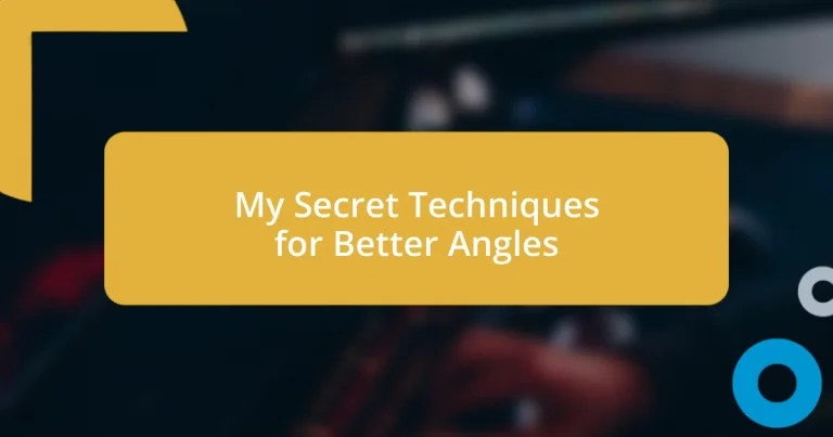 My Secret Techniques for Better Angles