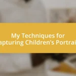 My Techniques for Capturing Children’s Portraits