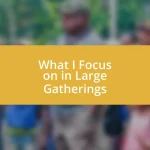 What I Focus on in Large Gatherings