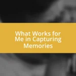 What Works for Me in Capturing Memories