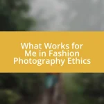 What Works for Me in Fashion Photography Ethics