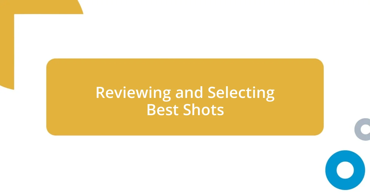 Reviewing and Selecting Best Shots