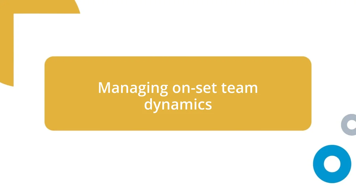 Managing on-set team dynamics