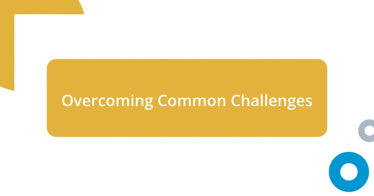 Overcoming Common Challenges