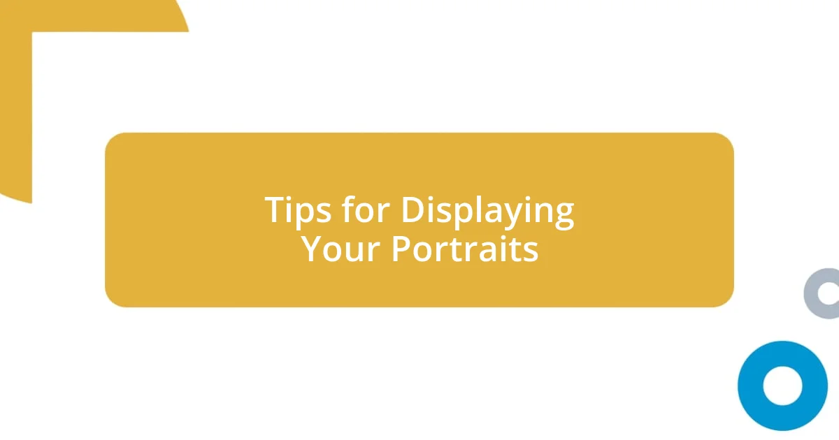 Tips for Displaying Your Portraits