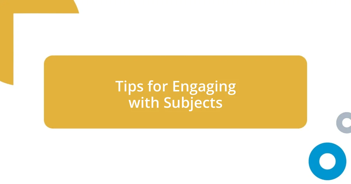 Tips for Engaging with Subjects